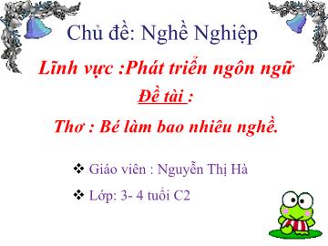 Bài giảng Mầm non Lớp Mầm - Chủ đề: Nghề nghiệp - Đề tài: Thơ Bé làm bao nhiêu nghề - Nguyễn Thị Hà