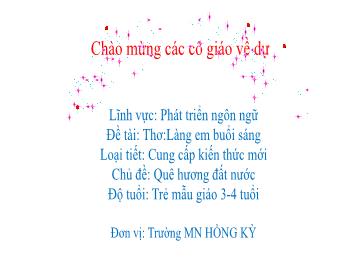 Bài giảng Mầm non Lớp Mầm - Chủ đề: Quê hương. Đất nước - Đề tài: Thơ Làng em buổi sáng - Trường Mầm non Hồng Kỳ