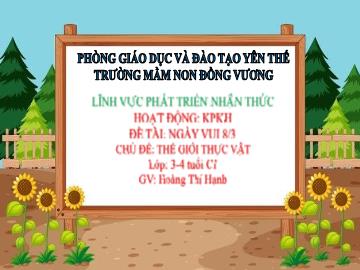 Bài giảng Mầm non Lớp Mầm - Chủ đề: Thế giới thực vật - Đề tài: Ngày vui 8/3 - Hoàng Thị Hạnh