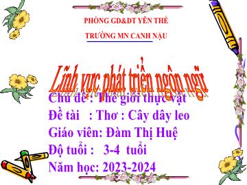 Bài giảng Mầm non Lớp Mầm - Chủ đề: Thế giới thực vật - Đề tài: Thơ Cây dây leo - Năm học 2023-2024 - Đàm Thị Huệ