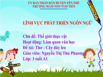 Bài giảng Mầm non Lớp Mầm - Chủ đề: Thế giới thực vật - Đề tài: Thơ Cây dây leo - Nguyễn Thị Thu Phương