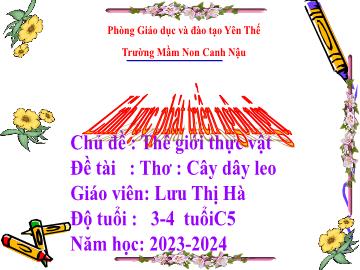 Bài giảng Mầm non Lớp Mầm - Chủ đề: Thế giới thực vật - Đề tài: Thơ Cây dây leo - Năm học 2023-2024 - Lưu Thị Hà