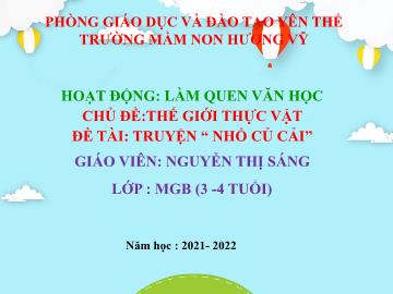 Bài giảng Mầm non Lớp Mầm - Chủ đề: Thế giới thực vật - Đề tài: Truyện Nhổ củ cải - Năm học 2021-2022 - Nguyễn Thị Sáng