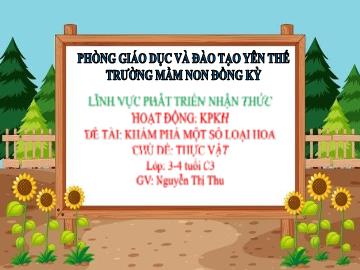 Bài giảng Mầm non Lớp Mầm - Chủ đề: Thực vật - Đề tài: Khám phá 1 số loại hoa - Nguyễn Thị Thu