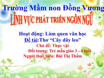 Bài giảng Mầm non Lớp Mầm - Chủ đề: Thực vật - Đề tài: Thơ Cây dây leo - Bùi Thị Thắm