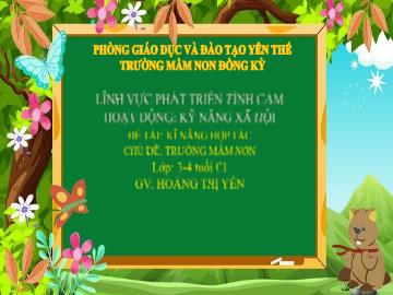 Bài giảng Mầm non Lớp Mầm - Chủ đề: Trường Mầm non - Đề tài: Kĩ năng hợp tác - Hoàng Thị Yến