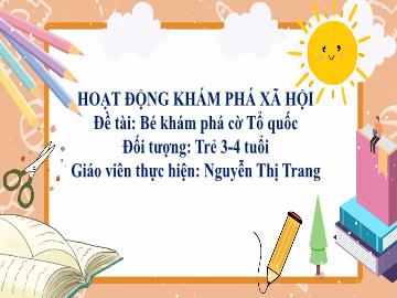 Bài giảng Mầm non Lớp Mầm - Đề tài: Bé khám phá cờ Tổ quốc - Nguyễn Thị Trang