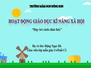 Bài giảng Mầm non Lớp Mầm - Đề tài: Dạy trẻ cách chào hỏi - Đặng Ngọc Hà