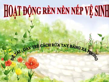 Bài giảng Mầm non Lớp Mầm - Đề tài: Dạy trẻ cách rửa tay bằng xà phòng