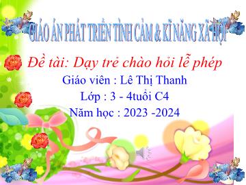 Bài giảng Mầm non Lớp Mầm - Đề tài: Dạy trẻ chào hỏi lễ phép - Năm học 2023-2024 - Lê Thị Thanh