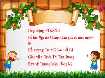 Bài giảng Mầm non Lớp Mầm - Đề tài: Dạy trẻ không nhận quà và theo người lạ - Triệu Thị Thu Hường