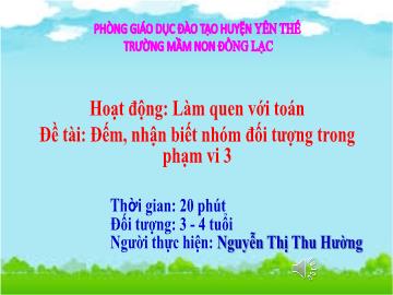 Bài giảng Mầm non Lớp Mầm - Đề tài: Đếm, nhận biết nhóm đối tượng trong phạm vi 3 - Nguyễn Thị Thu Hường