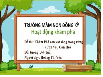 Bài giảng Mầm non Lớp Mầm - Đề tài: Khám phá con vật sống trong rừng (Con voi, con hổ) - Hoàng Thị Yến