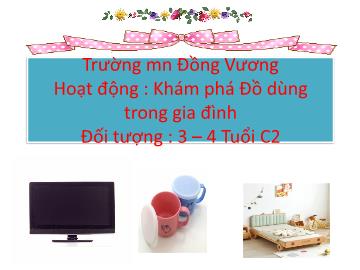 Bài giảng Mầm non Lớp Mầm - Đề tài: Khám phá Đồ dùng trong gia đình - Trường Mầm non Đồng Vương