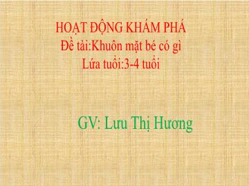 Bài giảng Mầm non Lớp Mầm - Đề tài: Khuôn mặt bé có gì - Lưu Thị Hương