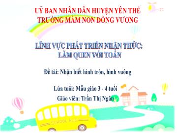 Bài giảng Mầm non Lớp Mầm - Đề tài: Nhận biết hình tròn, hình vuông - Trần Thị Ngân