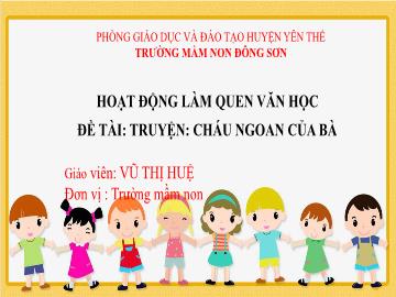 Bài giảng Mầm non Lớp Mầm - Đề tài: Truyện Cháu ngoan của bà - Vũ Thị Huệ