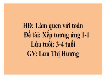 Bài giảng Mầm non Lớp Mầm - Đề tài: Xếp tương ứng 1-1 - Lưu Thị Hương