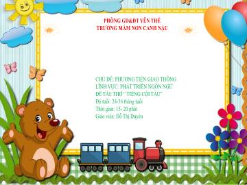Bài giảng Mầm non Lớp Nhà trẻ - Chủ đề: Phương tiện giao thông - Đề tài: Thơ Tiếng còi tàu - Đỗ Thị Duyên