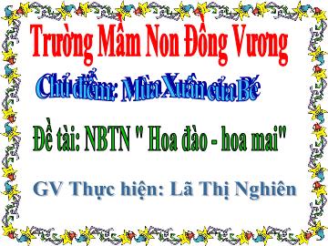 Bài giảng Mầm non Lớp Nhà trẻ - Chủ điểm: Mùa xuân của bé - Đề tài: Nhân biết Hoa đào, hoa mai - Lã Thị Nghiên