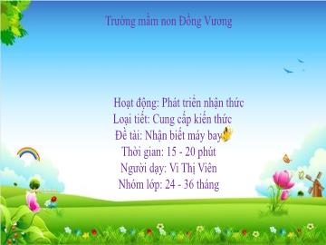 Bài giảng Mầm non Lớp Nhà trẻ - Đề tài: Nhận biết máy bay - Vi Thị Viên