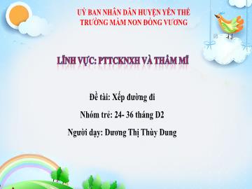 Bài giảng Mầm non Lớp Nhà trẻ - Đề tài: Xếp đường đi - Dương Thị Thùy Dung