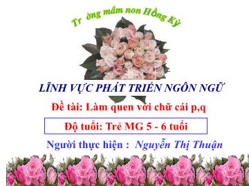 Bài giảng Mầm non Lớp Lá - Đề tài: Làm quen chữ cái p, q - Nguyễn Thị Thuận